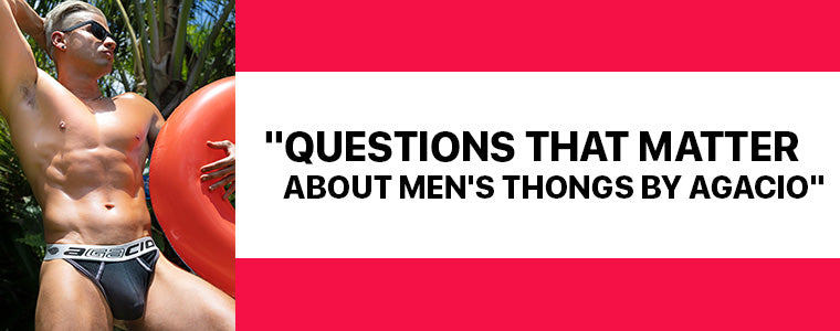 Questions that matter about Men's Thongs by Agacio